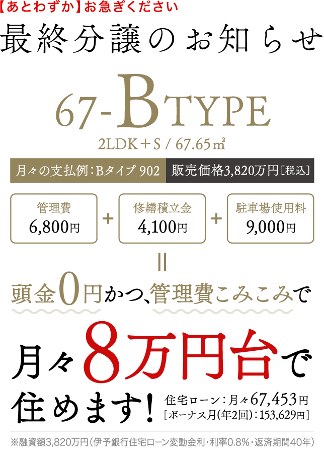 【あとわずか】お急ぎください 最終分譲のお知らせ 67-BTYPE 月々8万円で住めます！