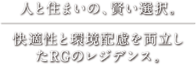 人と住まいの、賢い選択。快適性と環境配慮を両立したRGのレジデンス。