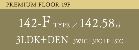 PREMIUM FLOOR 19F 142-F TYPE 142.58平方メートル 3LDK+DEN+3WIC+3FC+P+SIC